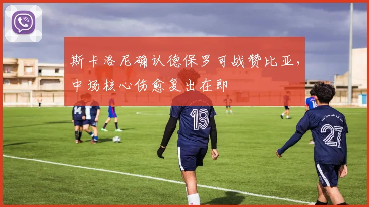 斯卡洛尼确认德保罗可战赞比亚，中场核心伤愈复出在即