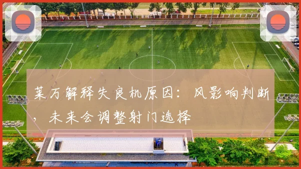莱万解释失良机原因：风影响判断，未来会调整射门选择